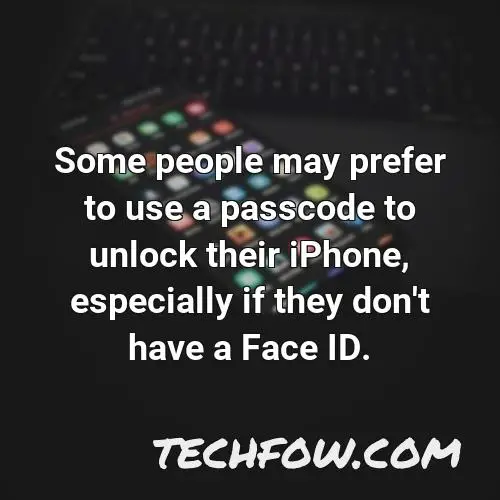some people may prefer to use a passcode to unlock their iphone especially if they don t have a face id