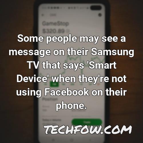 some people may see a message on their samsung tv that says smart device when they re not using facebook on their phone