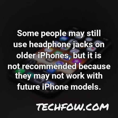 some people may still use headphone jacks on older iphones but it is not recommended because they may not work with future iphone models
