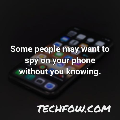some people may want to spy on your phone without you knowing