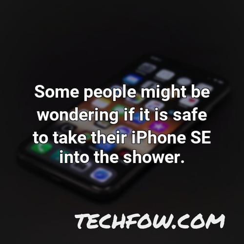 some people might be wondering if it is safe to take their iphone se into the shower