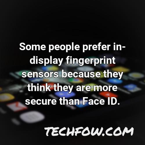 some people prefer in display fingerprint sensors because they think they are more secure than face id