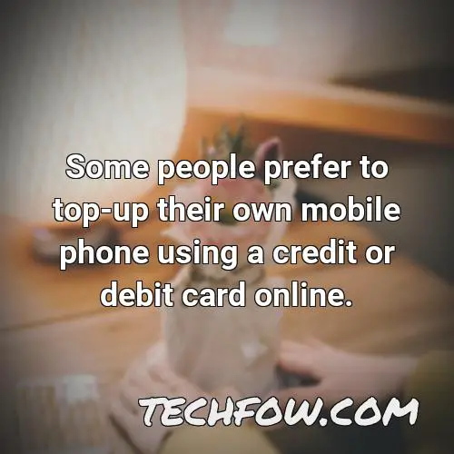 some people prefer to top up their own mobile phone using a credit or debit card online