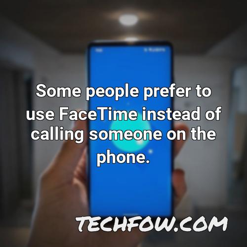 some people prefer to use facetime instead of calling someone on the phone