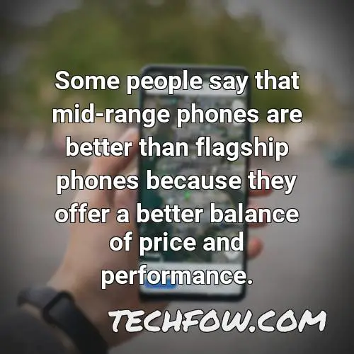 some people say that mid range phones are better than flagship phones because they offer a better balance of price and performance