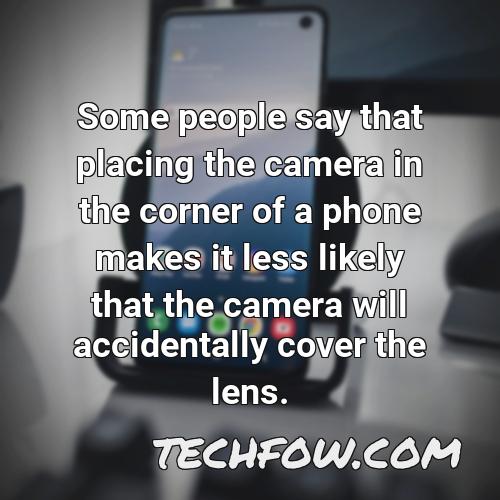 some people say that placing the camera in the corner of a phone makes it less likely that the camera will accidentally cover the lens