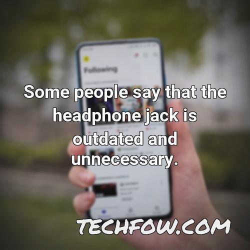 some people say that the headphone jack is outdated and unnecessary