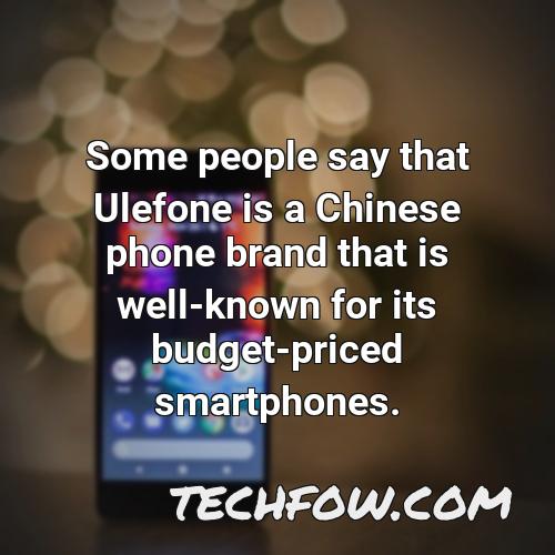 some people say that ulefone is a chinese phone brand that is well known for its budget priced smartphones