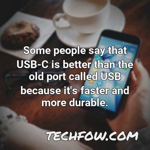 some people say that usb c is better than the old port called usb because it s faster and more durable