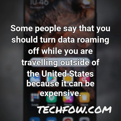 some people say that you should turn data roaming off while you are travelling outside of the united states because it can be