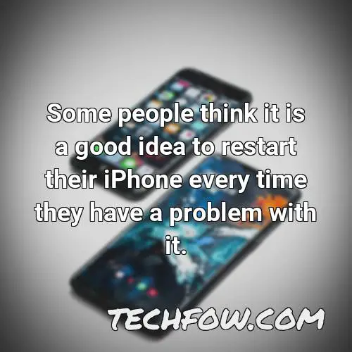 some people think it is a good idea to restart their iphone every time they have a problem with it