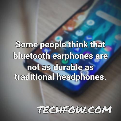 some people think that bluetooth earphones are not as durable as traditional headphones