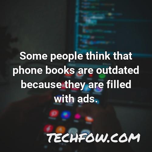 some people think that phone books are outdated because they are filled with ads