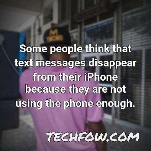 some people think that text messages disappear from their iphone because they are not using the phone enough