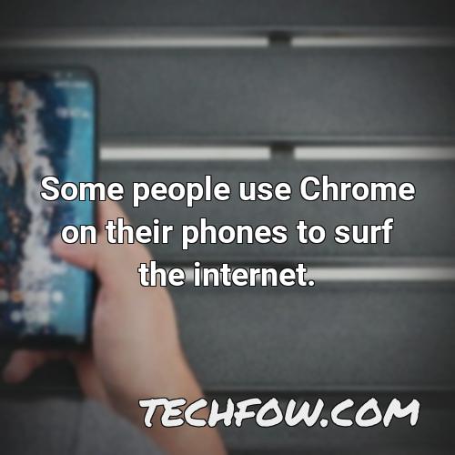 some people use chrome on their phones to surf the internet
