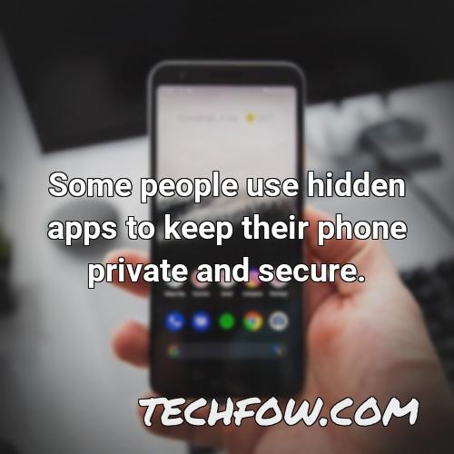some people use hidden apps to keep their phone private and secure