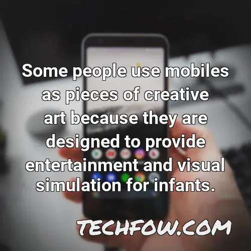 some people use mobiles as pieces of creative art because they are designed to provide entertainment and visual simulation for infants