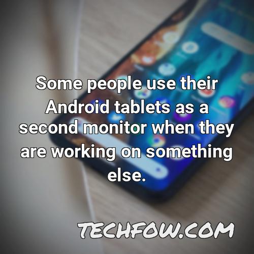 some people use their android tablets as a second monitor when they are working on something else