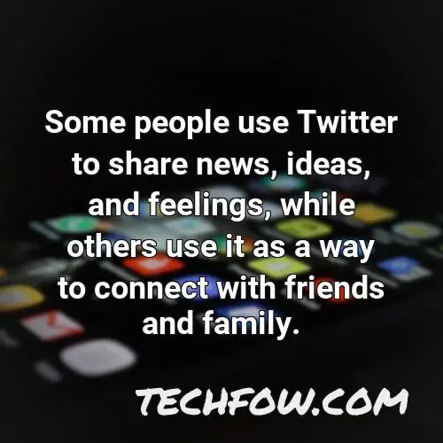 some people use twitter to share news ideas and feelings while others use it as a way to connect with friends and family