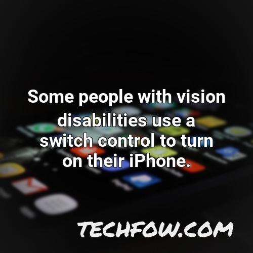 some people with vision disabilities use a switch control to turn on their iphone