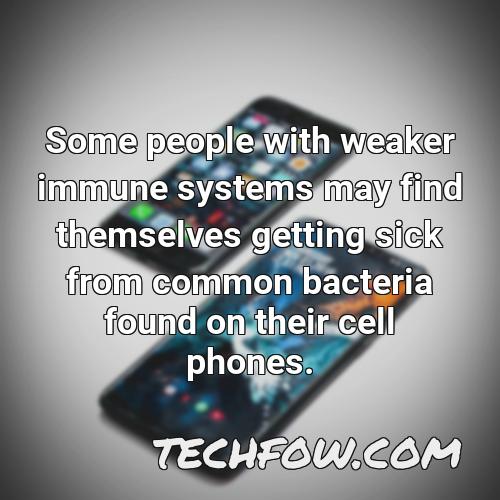 some people with weaker immune systems may find themselves getting sick from common bacteria found on their cell phones