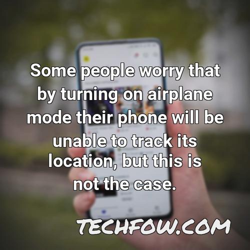 some people worry that by turning on airplane mode their phone will be unable to track its location but this is not the case