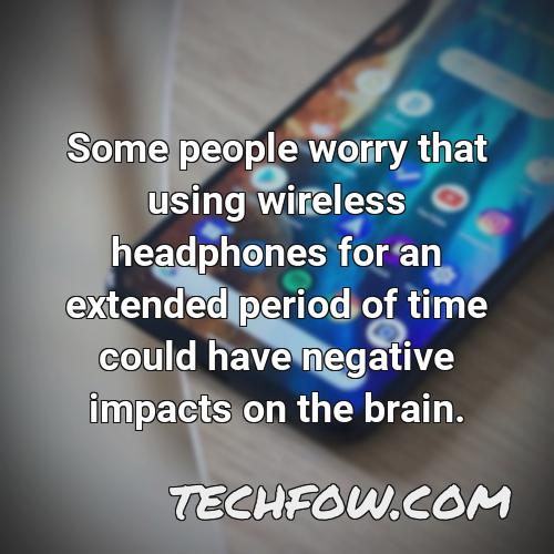 some people worry that using wireless headphones for an extended period of time could have negative impacts on the brain