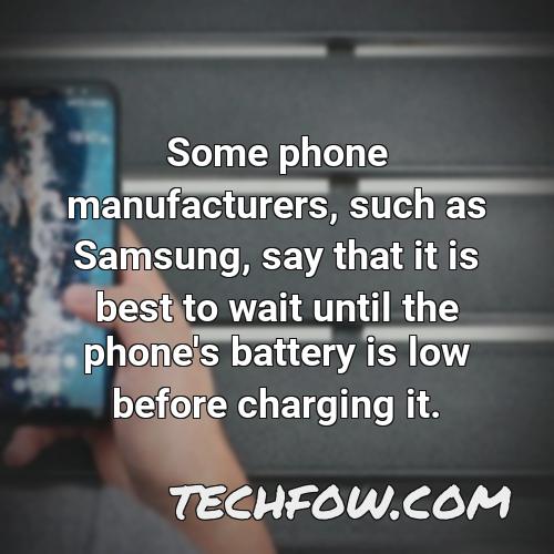 some phone manufacturers such as samsung say that it is best to wait until the phone s battery is low before charging it