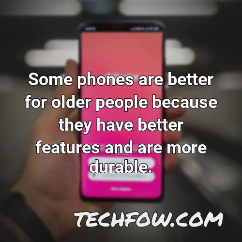 some phones are better for older people because they have better features and are more durable