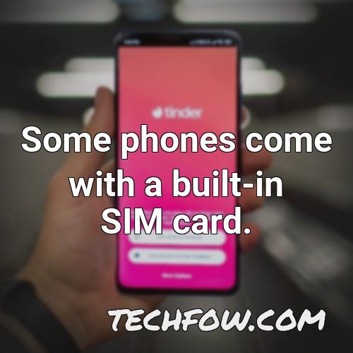some phones come with a built in sim card