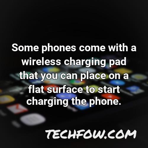 some phones come with a wireless charging pad that you can place on a flat surface to start charging the phone