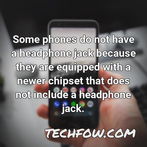 some phones do not have a headphone jack because they are equipped with a newer chipset that does not include a headphone jack