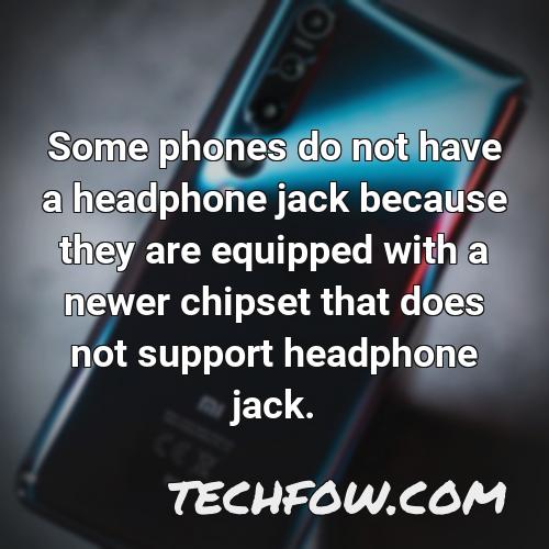 some phones do not have a headphone jack because they are equipped with a newer chipset that does not support headphone jack