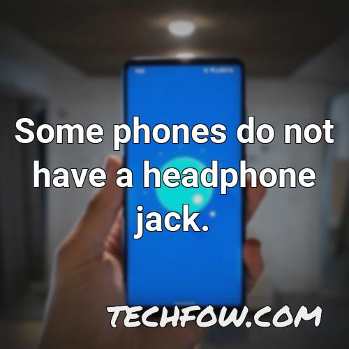 some phones do not have a headphone jack