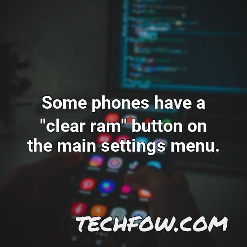 some phones have a clear ram button on the main settings menu