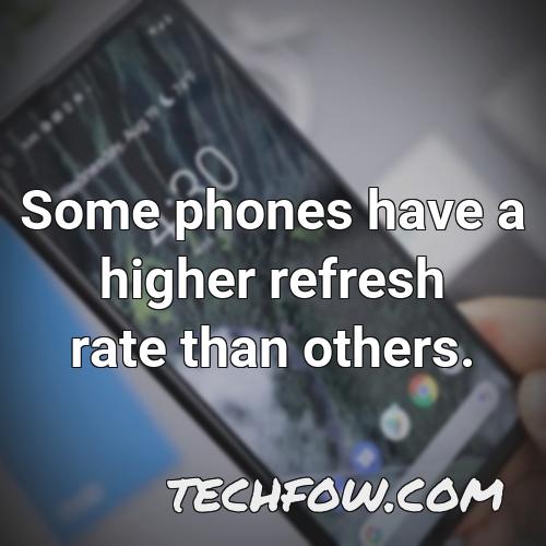 some phones have a higher refresh rate than others