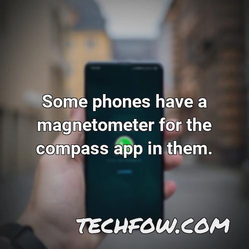 some phones have a magnetometer for the compass app in them