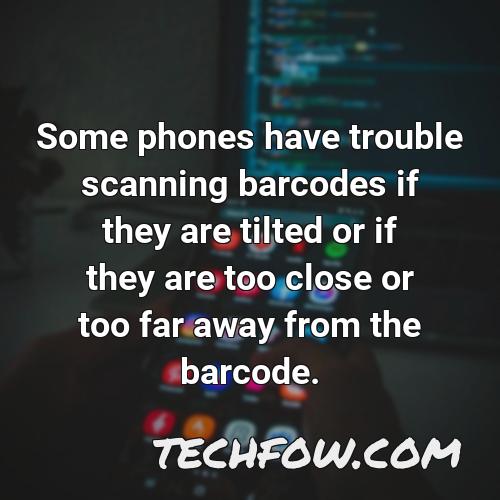 some phones have trouble scanning barcodes if they are tilted or if they are too close or too far away from the barcode