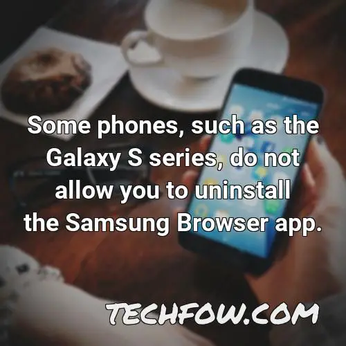 some phones such as the galaxy s series do not allow you to uninstall the samsung browser app