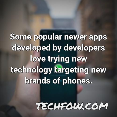 some popular newer apps developed by developers love trying new technology targeting new brands of phones