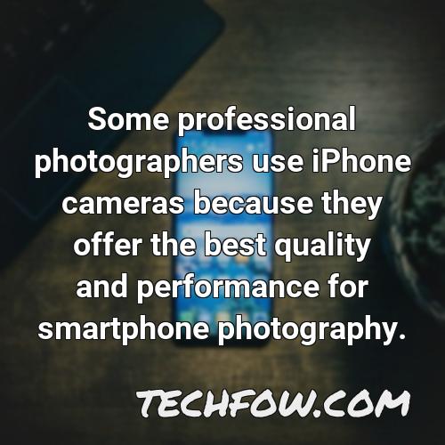 some professional photographers use iphone cameras because they offer the best quality and performance for smartphone photography