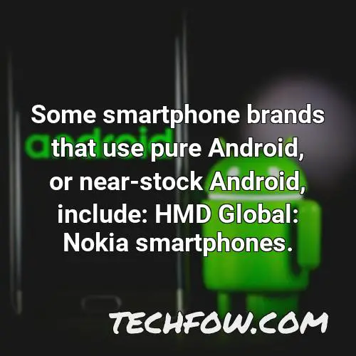 some smartphone brands that use pure android or near stock android include hmd global nokia smartphones