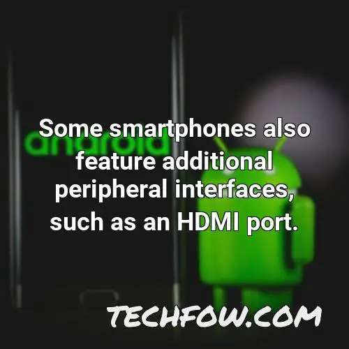 some smartphones also feature additional peripheral interfaces such as an hdmi port