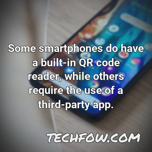 some smartphones do have a built in qr code reader while others require the use of a third party app
