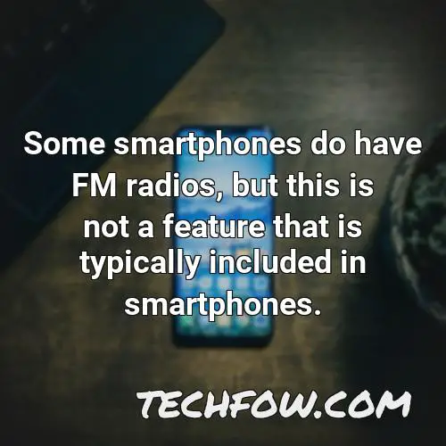 some smartphones do have fm radios but this is not a feature that is typically included in smartphones