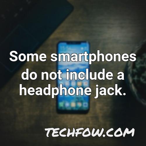 some smartphones do not include a headphone jack