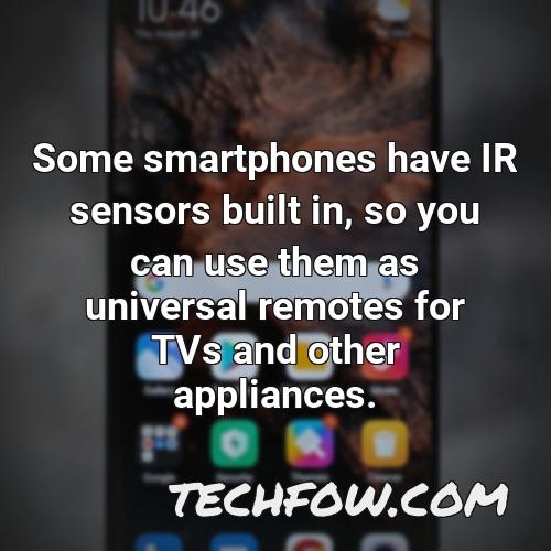 some smartphones have ir sensors built in so you can use them as universal remotes for tvs and other appliances