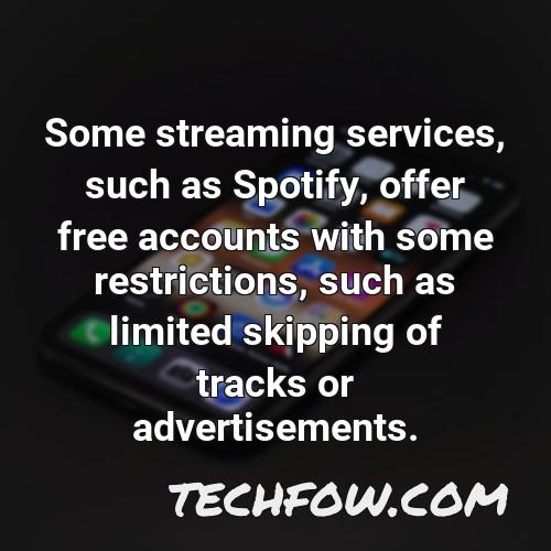 some streaming services such as spotify offer free accounts with some restrictions such as limited skipping of tracks or advertisements