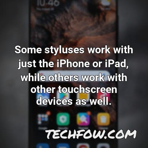 some styluses work with just the iphone or ipad while others work with other touchscreen devices as well