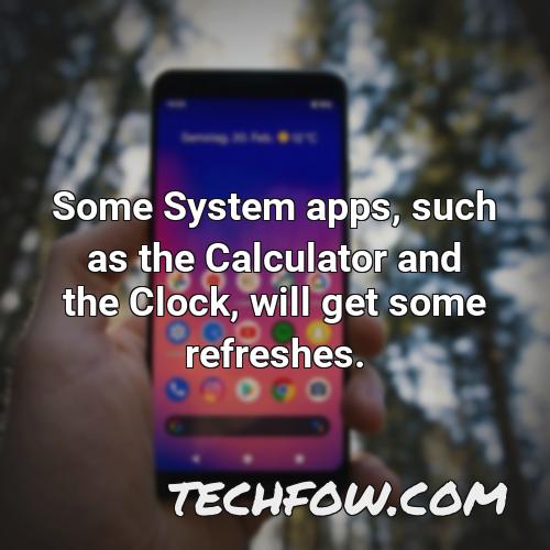 some system apps such as the calculator and the clock will get some refreshes